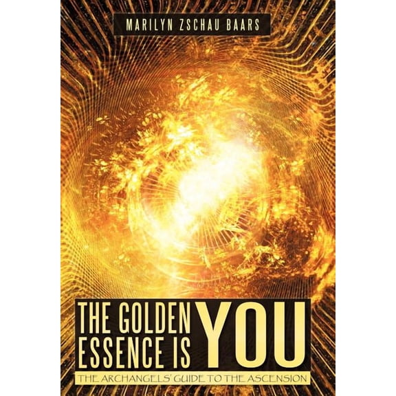 Golden Essence Is You : The Archangels' Guide to the Ascension
