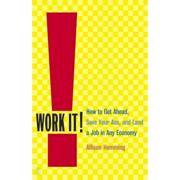 Work It!: How to Get Ahead, Save Your Ass, and Land a Job in Any Economy, (Paperback)