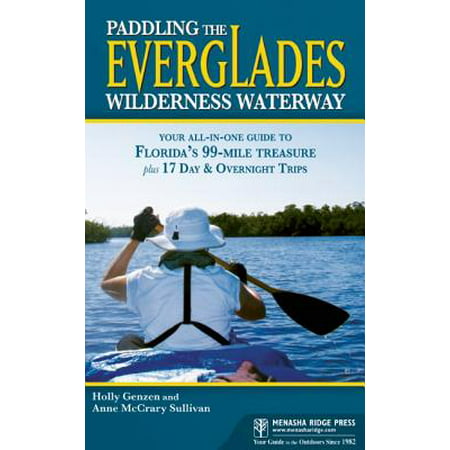 Paddling the Everglades Wilderness Waterway : Your All-In-One Guide to Florida's 99-Mile Treasure Plus 17 Day & Overnight