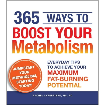 365 Ways to Boost Your Metabolism : Everyday Tips to Achieve Your Maximum Fat-Burning (Best Way To Raise Metabolism)