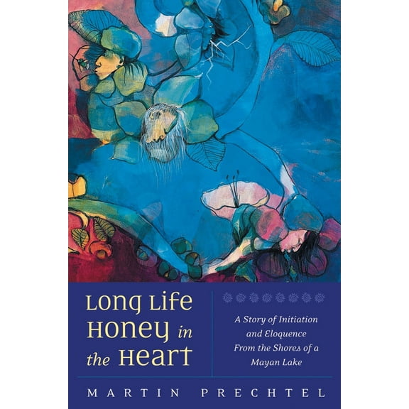 Pre-Owned Long Life, Honey in the Heart: A Story of Initiation and Eloquence from the Shores of a Mayan Lake (Paperback) 155643538X 9781556435386