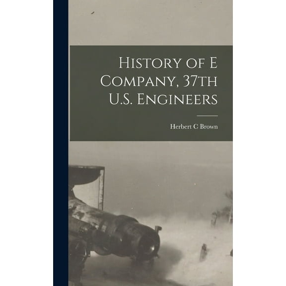 History of E Company, 37th U.S. Engineers (Hardcover)