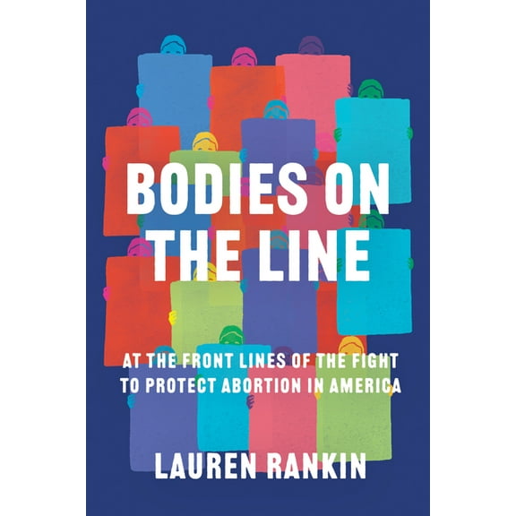 Bodies on the Line: At the Front Lines of the Fight to Protect Abortion in America, (Hardcover)