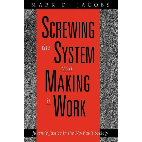 Screwing the System and Making it Work : Juvenile Justice in the No-Fault Society (Paperback)
