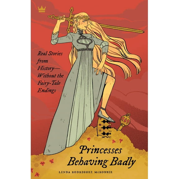 Princesses Behaving Badly: Real Stories from History Without the Fairy-Tale Endings, (Paperback)