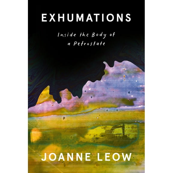 Exhumations: Inside the Body of a Petrostate, (Hardcover)