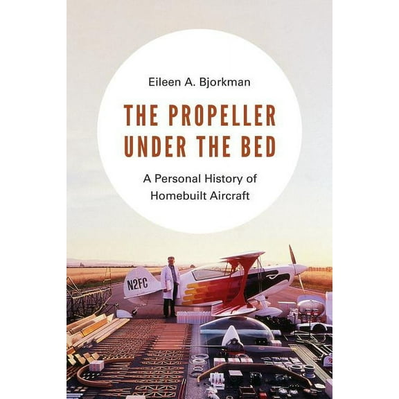 The Propeller Under the Bed: A Personal History of Homebuilt Aircraft, (Paperback)