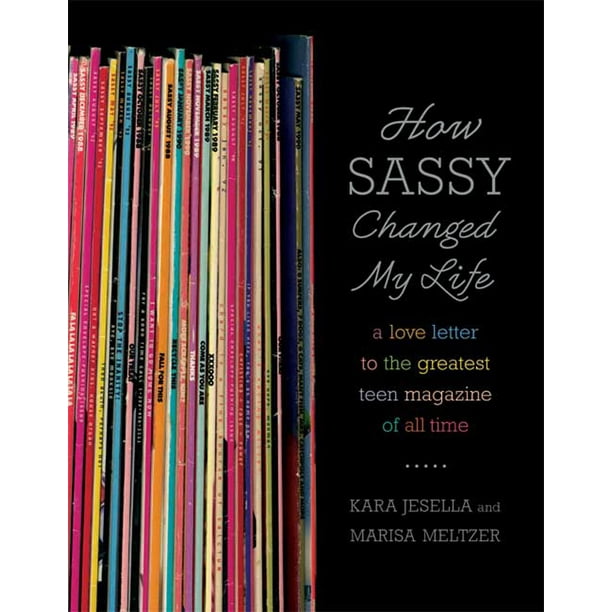 How Sassy Changed My Life A Love Letter To The Greatest Teen Magazine Of All Time Walmart Com How Sassy Changed My Life A Love Letter To The Greatest Teen Magazine Of All Time Walmart Com