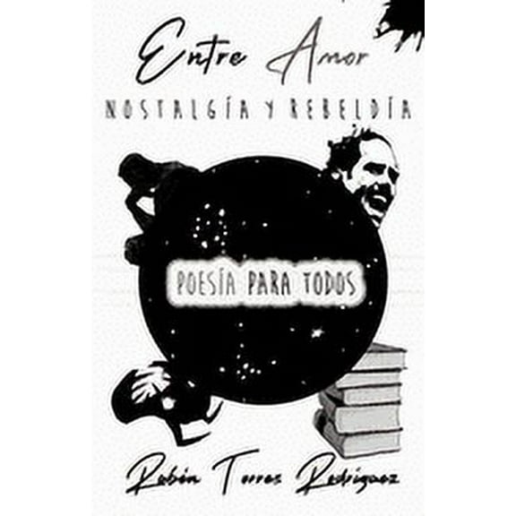 Entre Amor Nostalgia y Rebeldia Poesia Para Todos Ruben Torres Rodriguez (Paperback)