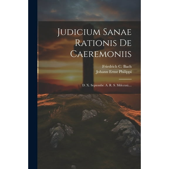 Judicium Sanae Rationis De Caeremoniis: D. X. Septembr. A. R. S. Mdccxxi.... (Paperback)