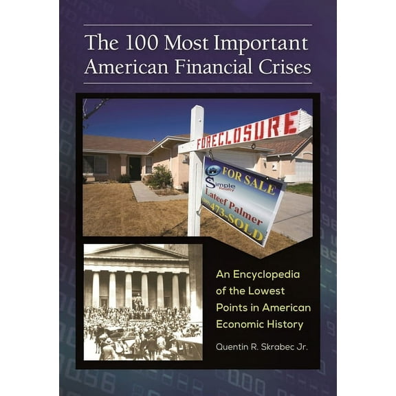 The 100 Most Important American Financial Crises: An Encyclopedia of the Lowest Points in American Economic History, (Hardcover)