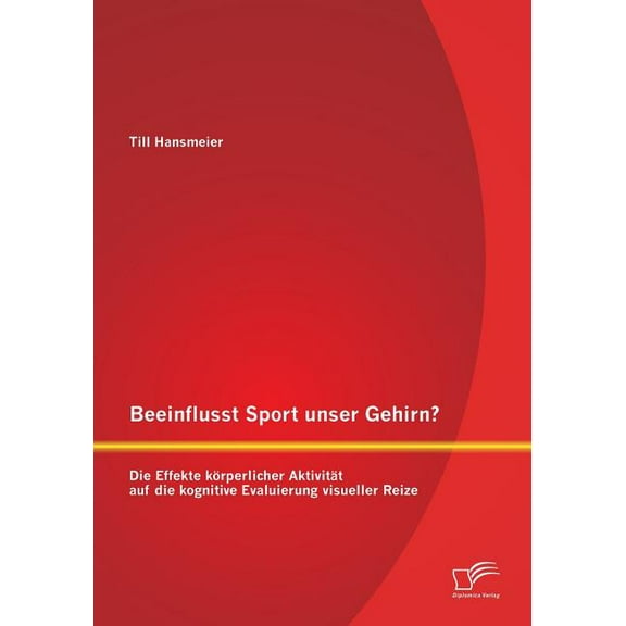 Beeinflusst Sport unser Gehirn? Die Effekte körperlicher Aktivität auf die kognitive Evaluierung visueller Reize (Paperback)