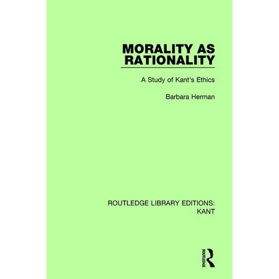 Routledge Library Editions: Kant Morality as Rationality: A Study of Kant's Ethics, (Paperback)