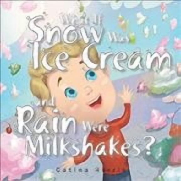 What If Snow Was Ice Cream and Rain Were Milkshakes? (Paperback)