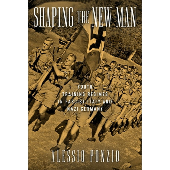 George L. Mosse the History of European Shaping the New Man: Youth Training Regimes in Fascist Italy and Nazi Germany, (Hardcover)