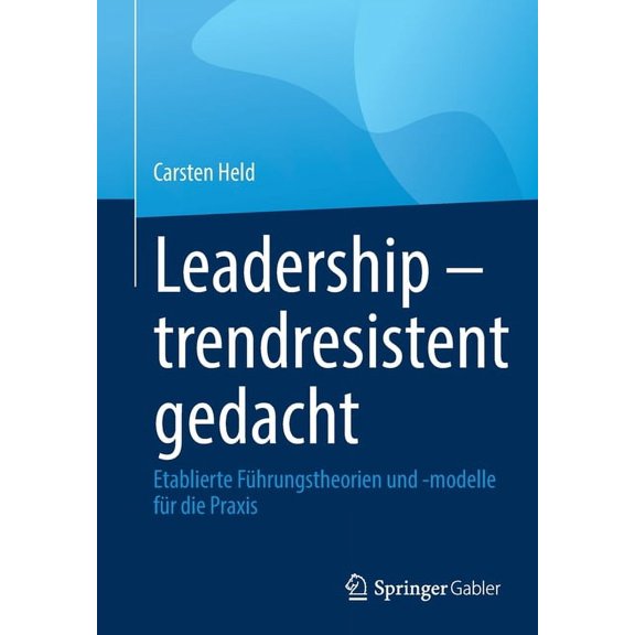 Leadership - Trendresistent Gedacht: Etablierte FÃ¼hrungstheorien Und -Modelle FÃ¼r Die PRAXIS, (Paperback)
