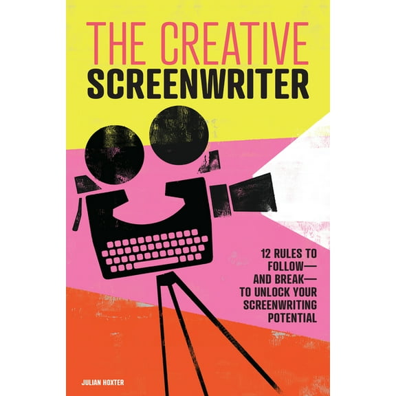 The Creative Screenwriter: 12 Rules to Follow--And Break--To Unlock Your Screenwriting Potential, (Paperback)