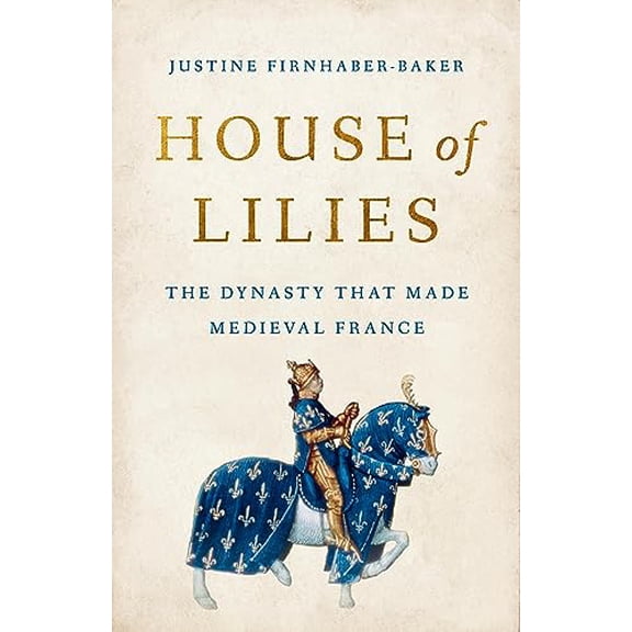 Pre-Owned House of Lilies: The Dynasty That Made Medieval France, 9781541604759, 154160475X, Hardcover,