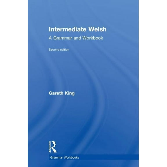 Routledge Grammar Workbooks Intermediate Welsh: A Grammar and Workbook, (Hardcover)