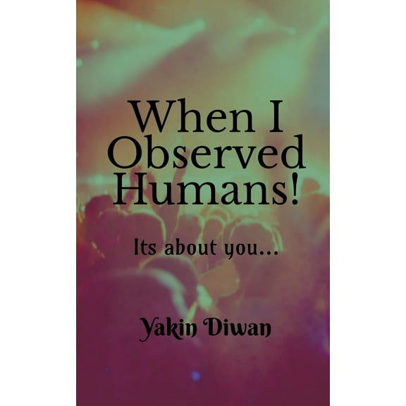 When I Observed Humans!: Its about you... (Paperback)