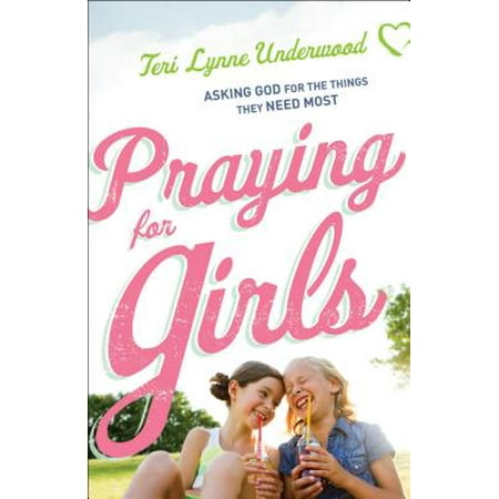 Praying for Girls : Asking God for the Things They Need (Best Things To Ask A Girl)