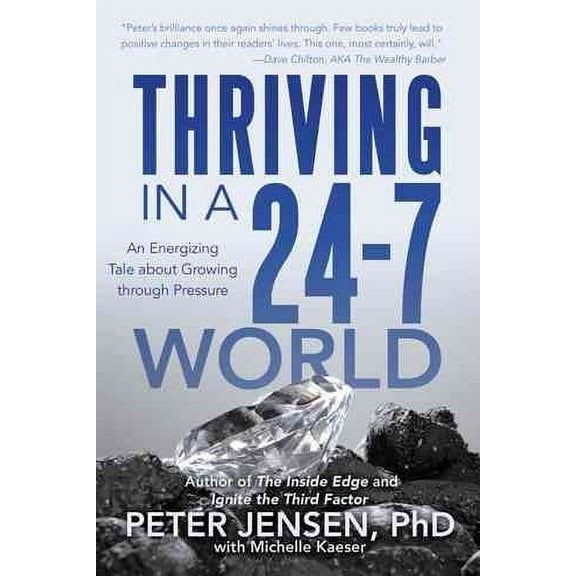 Thriving in a 24-7 World : An Energizing Tale About Growing Through Pressure
