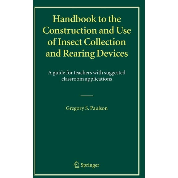 Handbook to the Construction and Use of Insect Collection and Rearing Devices: A Guide for Teachers with Suggested Class, (Hardcover)