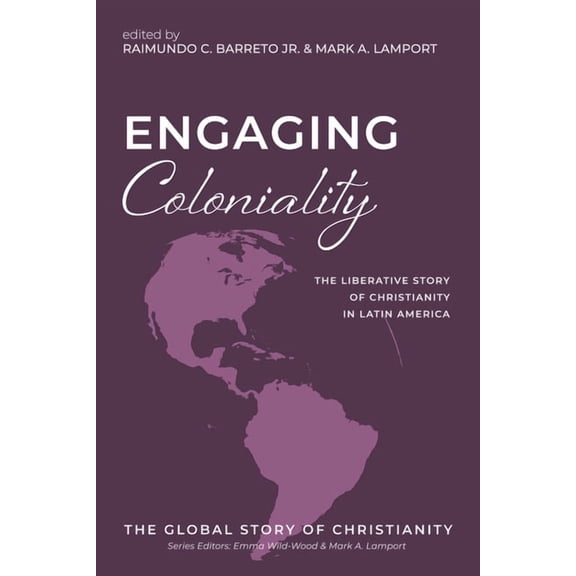 The Global Story of Christianity Engaging Coloniality: The Liberative Story of Christianity in Latin America, Book 5, (Paperback)