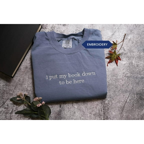 I Put My Book Down to Be Here Embroidered Reading Sweatshirt Bookish Shirt Gift for Her Book Lover Gift