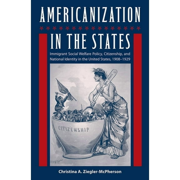 Working in the Americas Americanization in the States: Immigrant Social Welfare Policy, Citizenship, and National Identity in the United States,, (Paperback)