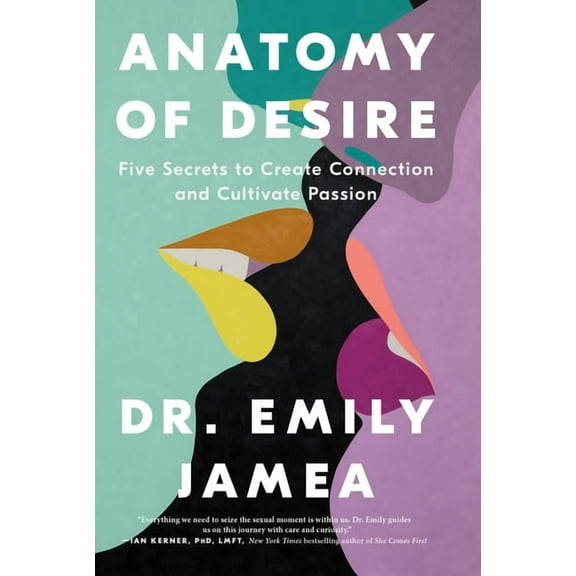 Anatomy of Desire: Five Secrets to Create Connection and Cultivate Passion, (Paperback)