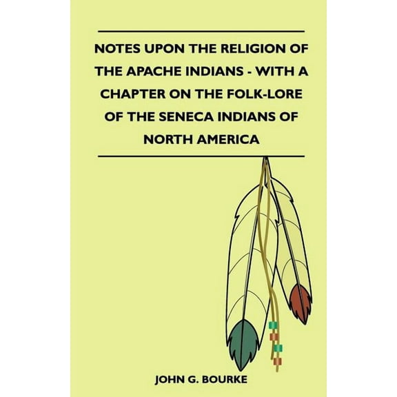 Notes Upon the Religion of the Apache Indians - With a Chapter on the Folk-Lore of the Seneca Indians of North America (Paperback)