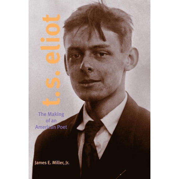 T. S. Eliot: The Making of an American Poet, 1888-1922, (Paperback)