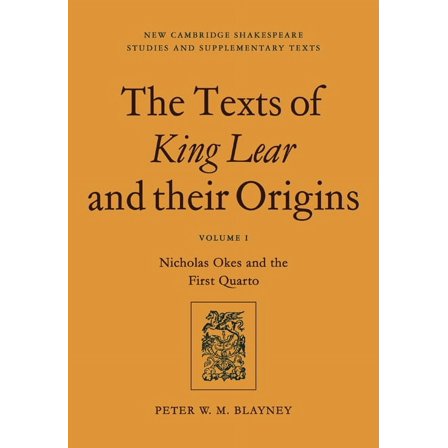 New Cambridge Shakespeare Studies and Su The Texts of King Lear and Their Origins: Volume 1, Nicholas Okes and the First Quarto, (Paperback)