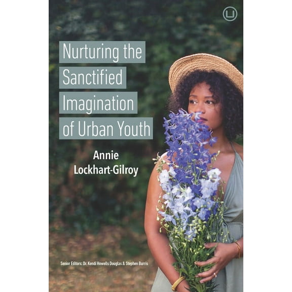 Nurturing the Sanctified Imagination of Urban Youth (Paperback) by Kendi Howells Douglas, Stephen Burris, Annie Lockhart-Gilroy