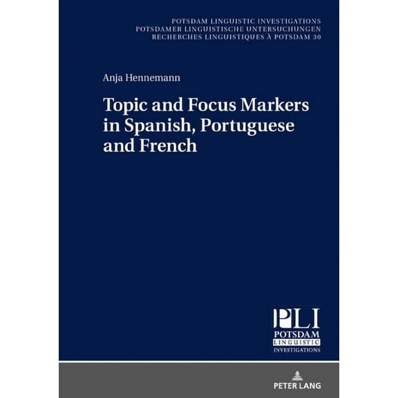 Potsdam Linguistic Investigations: Topic and Focus Markers in Spanish, Portuguese and French (Hardcover)