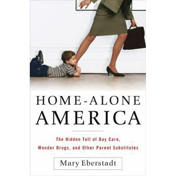 Pre-Owned Home-Alone America: The Hidden Toll of Day Care, Behavioral Drugs, and Other Parent Substitutes (Hardcover) 1595230041 9781595230041