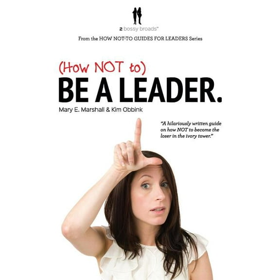 (How NOT to) Be a Leader (Paperback) by Kim Obbink, Mary Marshall