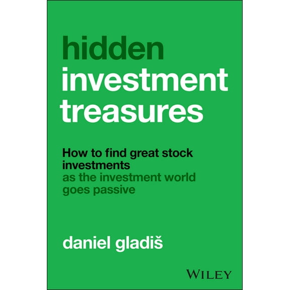 Hidden Investment Treasures: How to Find Great Stock Investments as the Investment World Goes Passive, (Hardcover)