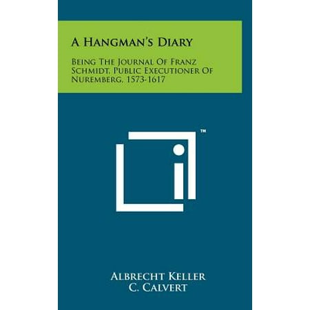 A Hangman's Diary : Being the Journal of Franz Schmidt, Public Executioner of Nuremberg, (The Best Of Schmidt)