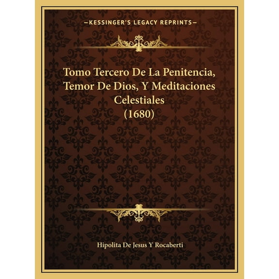 Tomo Tercero De La Penitencia, Temor De Dios, Y Meditaciones Celestiales (1680) (Paperback)
