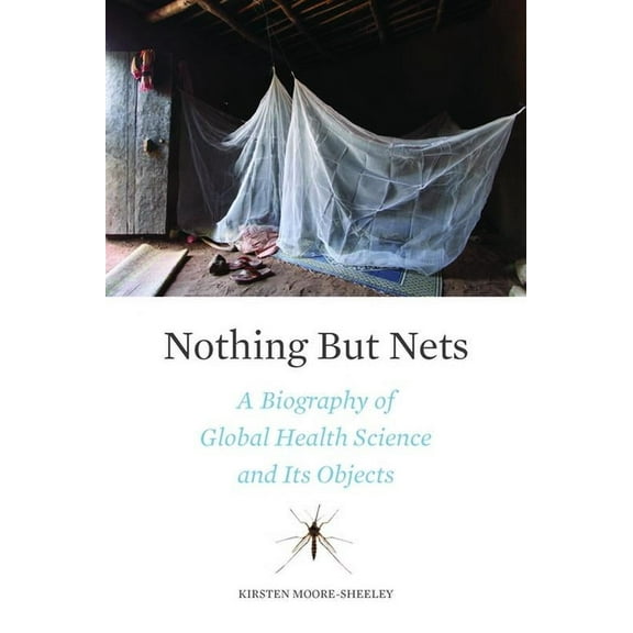 Nothing But Nets: A Biography of Global Health Science and Its Objects, (Hardcover)