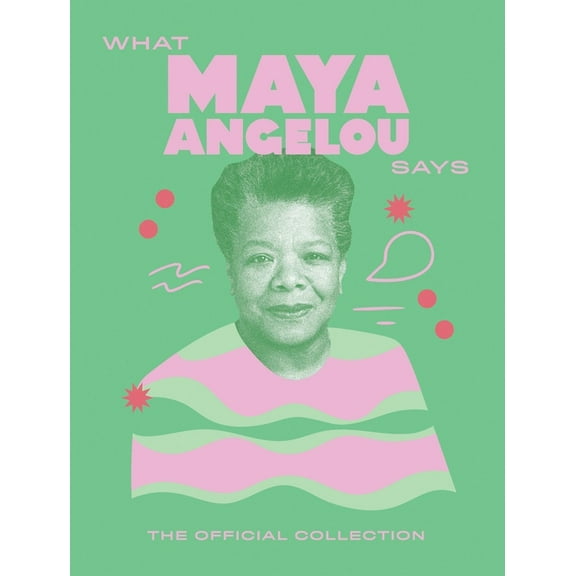 What Maya Angelou Says: The Official Collection, (Hardcover)