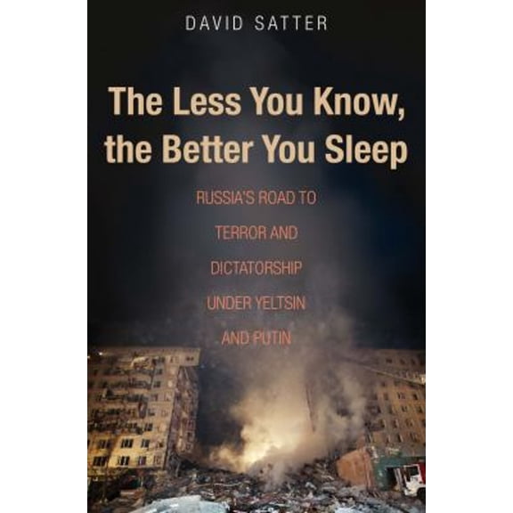 Pre-Owned The Less You Know, the Better You Sleep: Russia's Road to Terror and Dictatorship Under Yeltsin and Putin (Hardcover) 0300211422 9780300211429