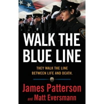 Walk the Blue Line: No Right, No Left--Just Cops Telling Their True Stories to James Patterson (Hardcover)