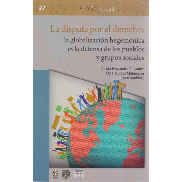 DISPUTA POR EL DERECHO: LA GLOBALIZACION HEGEMONICA VS LA DEFENSA DE LOS PUEBLOS Y GRUPOS SOCIALES BONILLA ARTIGAS EDITORES ALEIDA HERNANDEZ CERVANTES