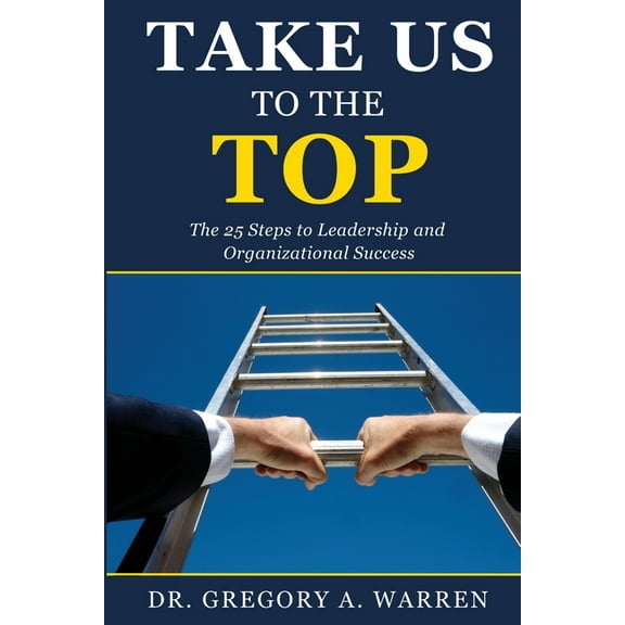 Take Us to the Top: The 25 Steps to Leadership and Organizational Success, (Paperback)