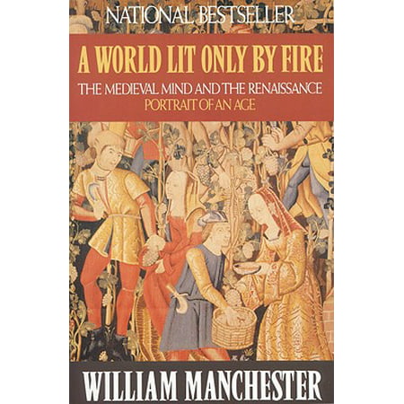 A World Lit Only by Fire : The Medieval Mind and the Renaissance - Portrait of an (Best Minds In The World)