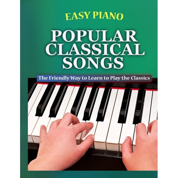 Easy Piano Simplified Classical Songbook Easy Piano Popular Classical Songs: The Friendly Way to Learn to Play the Classics, Book 1, (Paperback)