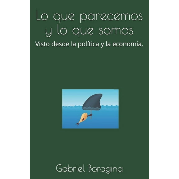 Lo que parecemos y lo que somos : Visto desde la política y la economía. (Paperback)